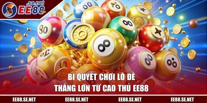 Bí quyết chơi lô đề thắng lớn từ cao thủ EE88