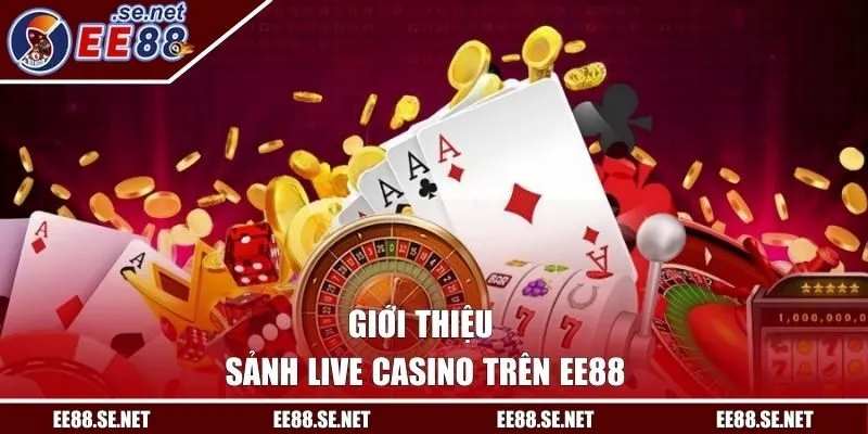 Giới thiệu sảnh Live Casino trên EE88