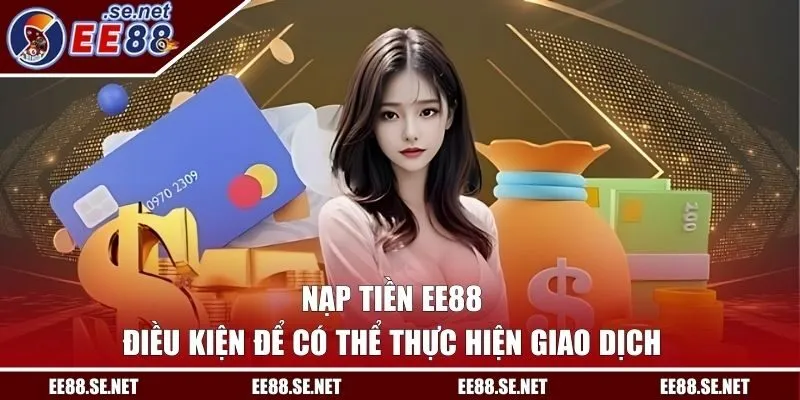 Điều kiện để nạp tiền EE88 nhanh chóng
