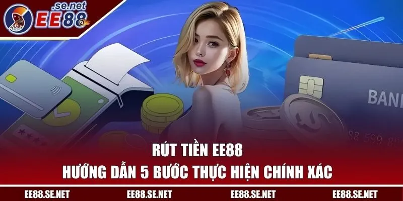 Hướng dẫn rút thưởng EE88 chính xác